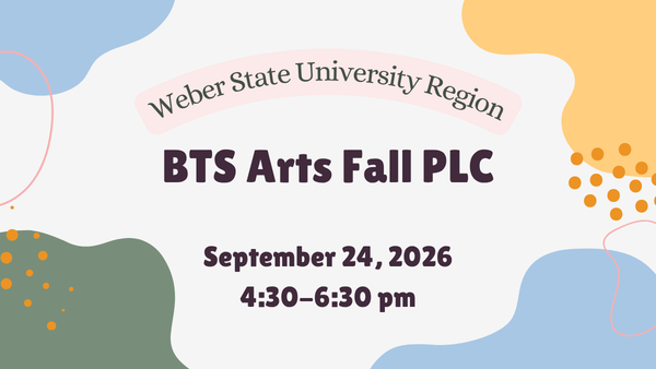 weber state university region bts arts fall plc September 24, 2026 4:30 - 6:30 p.m.
