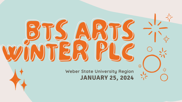 BTS Arts Winter PLC - Weber State University Region - January 25, 2024