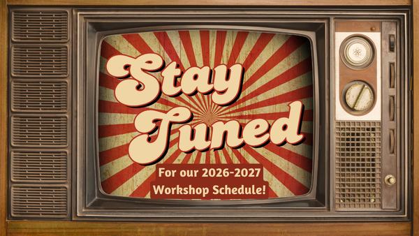 stay tuned for our 2026-2027 workshop schedule